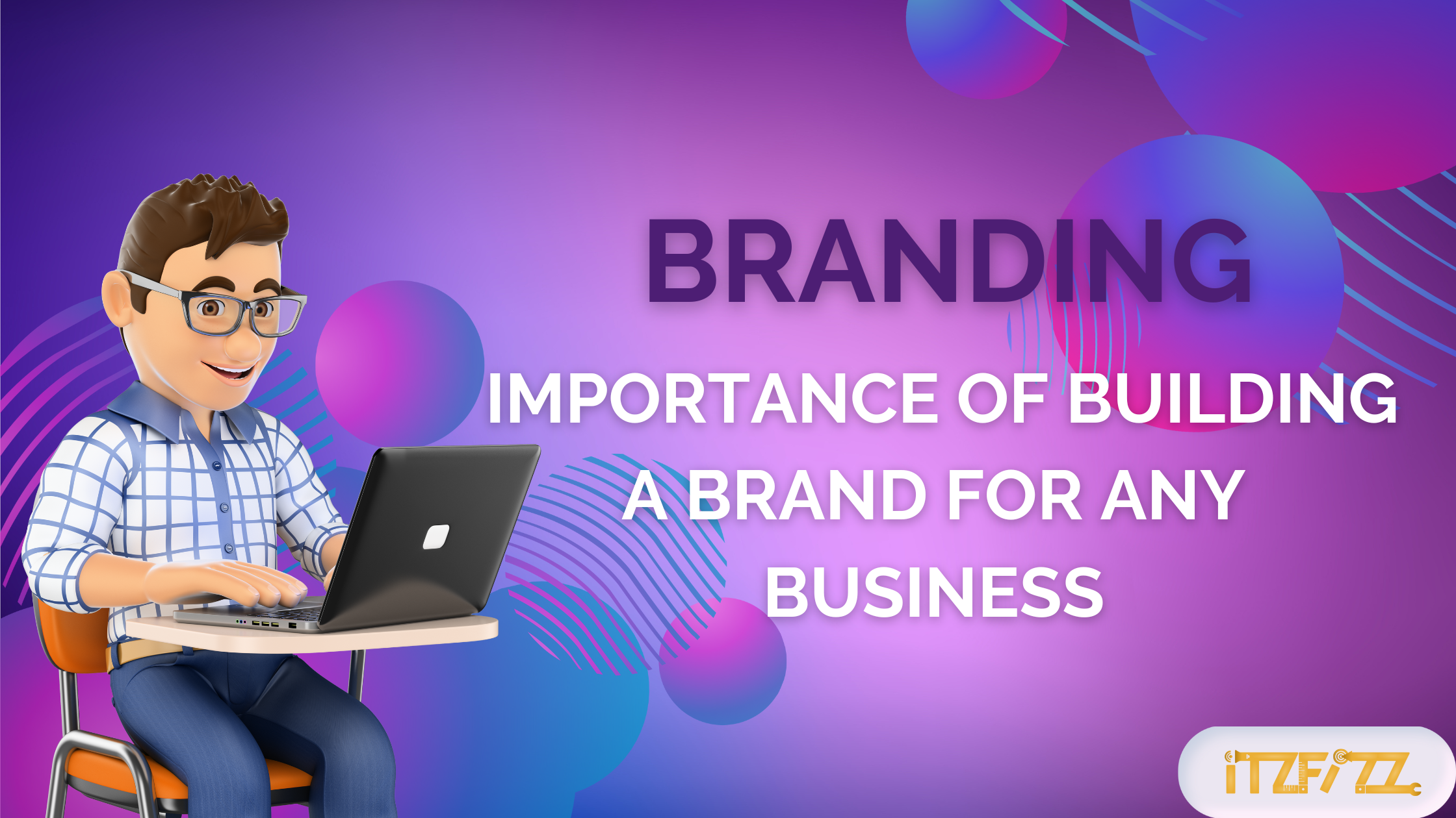 Branding: Importance of Building a Brand for Any Business