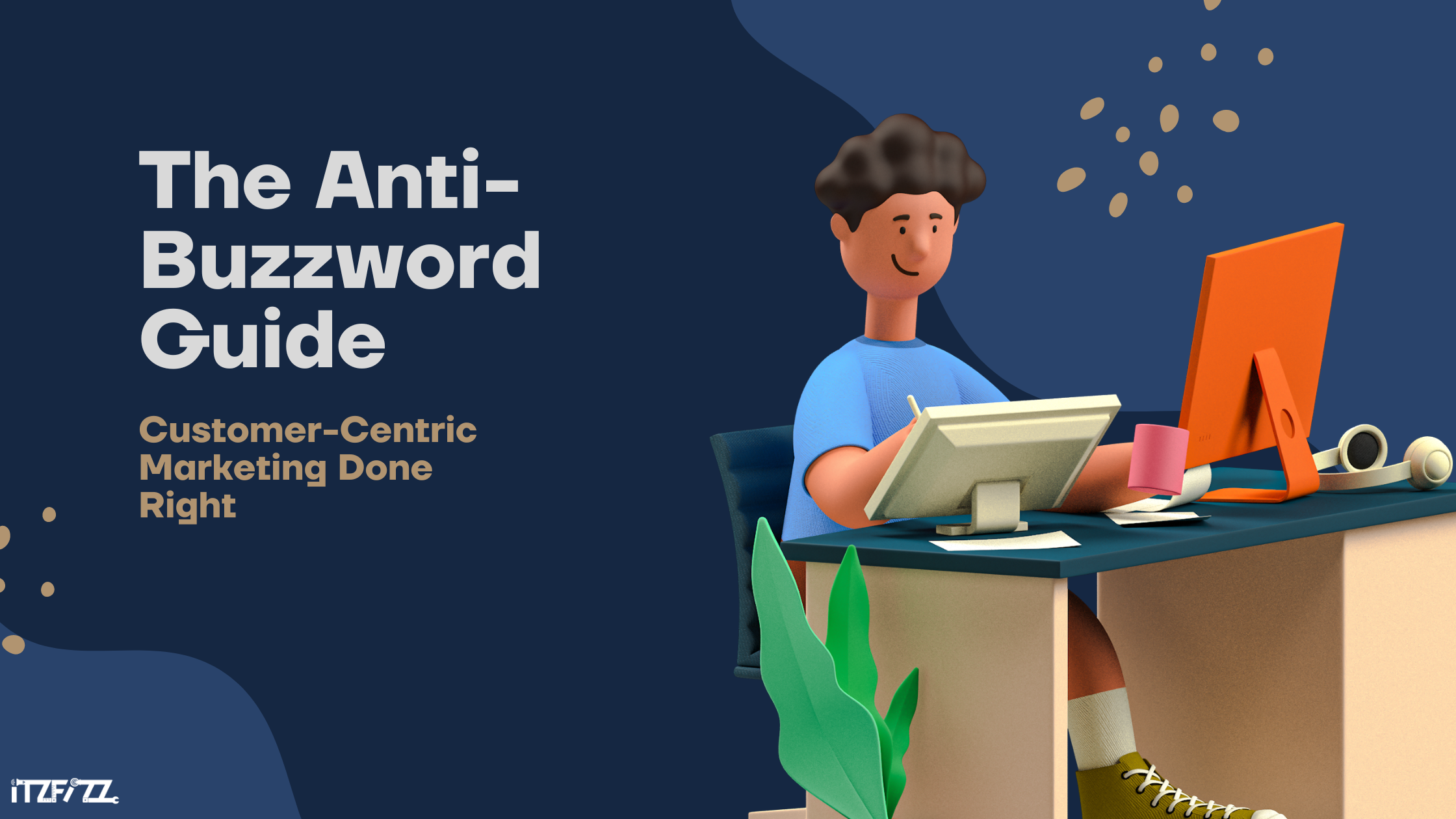 The Anti-Buzzword Guide: Customer-Centric Marketing Done Right.