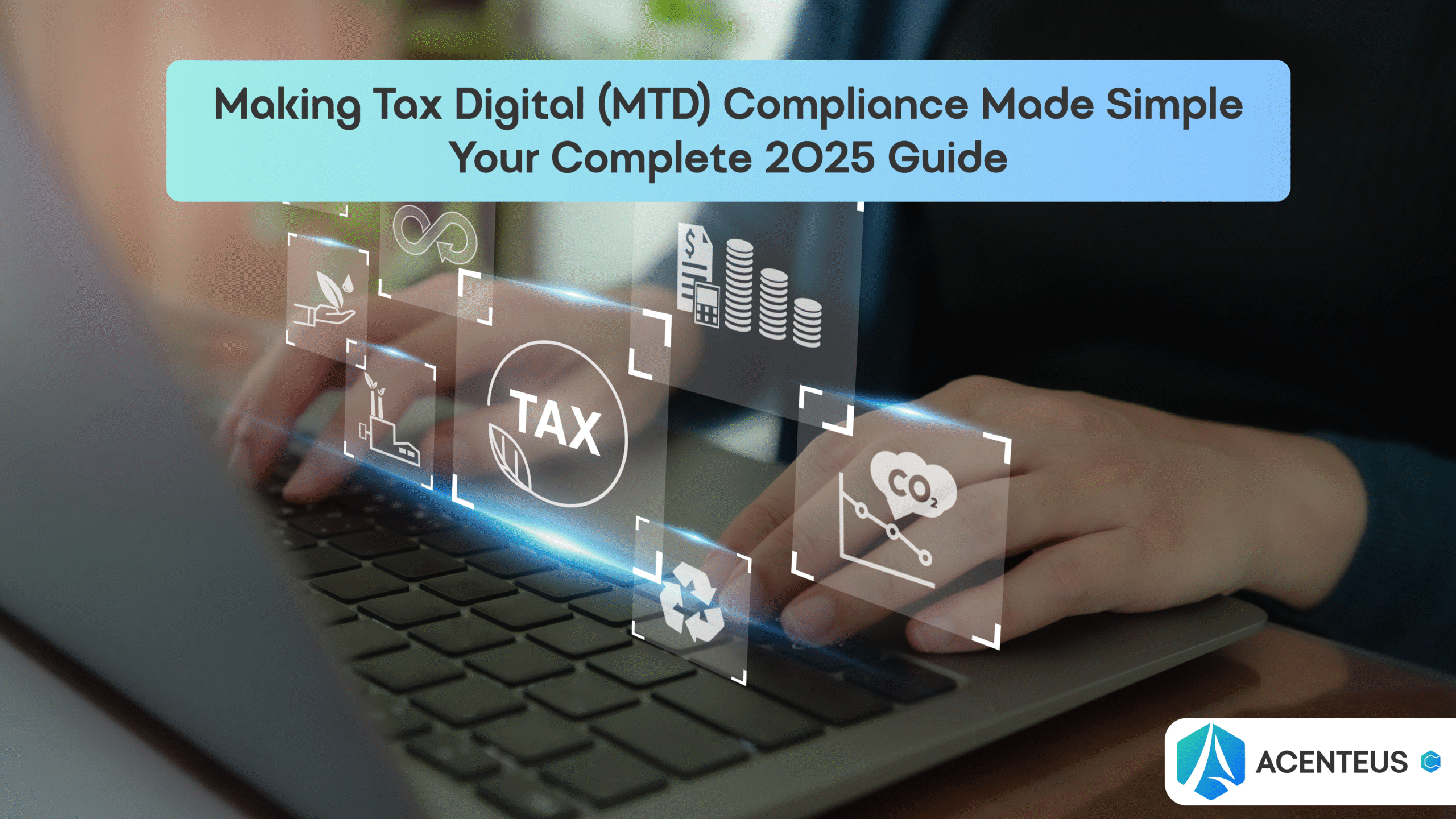 Making Tax Digital (MTD) Compliance Made Simple: Your Complete 2025 Guide
